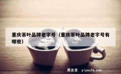 重庆茶叶品牌老字号（重庆茶叶品牌老字号有哪些）