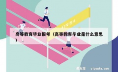 高等教育毕业报考（高等教育毕业是什么意思）