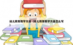 幼儿教育教学方面（幼儿教育教学方面怎么写）