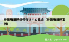 养殖场拆迁律师咨询中心改造（养殖场拆迁案例）