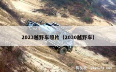 2023越野车照片（2030越野车）