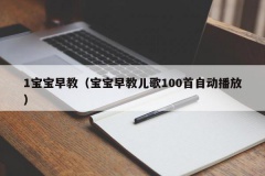 1宝宝早教（宝宝早教儿歌100首自动播放）