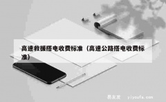 高速救援搭电收费标准（高速公路搭电收费标准）