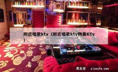 附近唱歌ktv（附近唱歌ktv物美KTv）