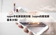 oppo手机原装屏价格（oppo的原装屏幕多少钱）