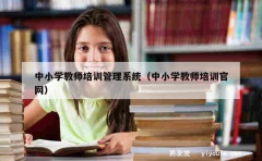 中小学教师培训管理系统（中小学教师培训官网）