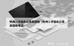 杭州二手旧办公家具回收（杭州二手旧办公家具回收电话）