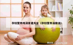 孕妇营养炖汤食谱大全（孕妇营养汤做法）