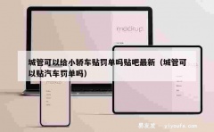 城管可以给小轿车贴罚单吗贴吧最新（城管可以贴汽车罚单吗）