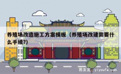 养殖场改造施工方案模板（养殖场改建需要什么手续?）