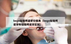 bego钴铬烤瓷牙价格表（bego钴铬烤瓷牙和钴铬烤瓷牙区别