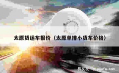 太原货运车报价（太原单排小货车价格）