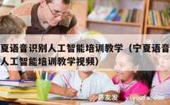 宁夏语音识别人工智能培训教学（宁夏语音识别人工智能培训教学视