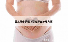 婴儿牙齿护理（婴儿牙齿护理方法）