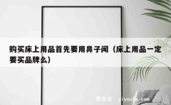 购买床上用品首先要用鼻子闻（床上用品一定要买品牌么）