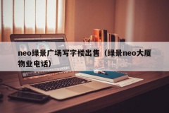 neo绿景广场写字楼出售（绿景neo大厦物业电话）