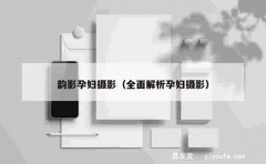 韵影孕妇摄影（全面解析孕妇摄影）