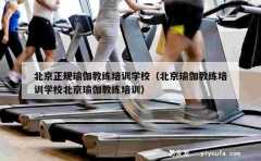 北京正规瑜伽教练培训学校（北京瑜伽教练培训学校北京瑜伽教练培