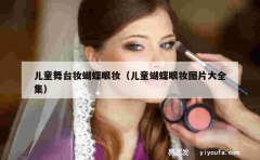 儿童舞台妆蝴蝶眼妆（儿童蝴蝶眼妆图片大全集）