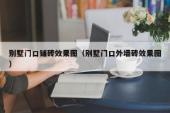 别墅门口铺砖效果图（别墅门口外墙砖效果图）