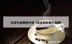 红茶叶品牌排行榜（出名的红茶叶品牌）