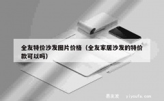 全友特价沙发图片价格（全友家居沙发的特价款可以吗）