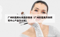 广州科蕴美化妆品价格表（广州科蕴美药妆研究中心产品怎么样）