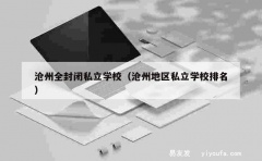 沧州全封闭私立学校（沧州地区私立学校排名）