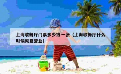 上海歌舞厅门票多少钱一张（上海歌舞厅什么时候恢复营业）