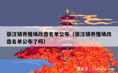 张汪镇养殖场改造名单公布（张汪镇养殖场改造名单公布了吗）