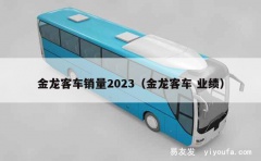 金龙客车销量2023（金龙客车 业绩）