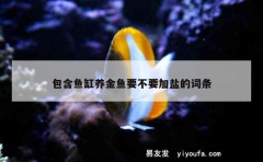 包含鱼缸养金鱼要不要加盐的词条