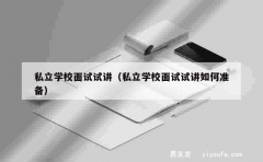 私立学校面试试讲（私立学校面试试讲如何准备）