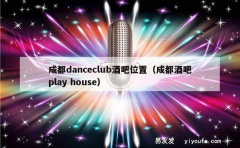 成都danceclub酒吧位置（成都酒吧play house