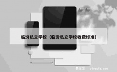 临汾私立学校（临汾私立学校收费标准）