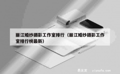 丽江婚纱摄影工作室排行（丽江婚纱摄影工作室排行榜最新）