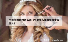 中老年舞台妆怎么画（中老年人舞台化妆步骤图片）