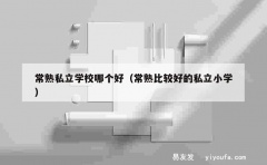 常熟私立学校哪个好（常熟比较好的私立小学）