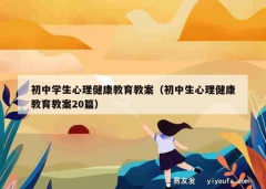 初中学生心理健康教育教案（初中生心理健康教育教案20篇）