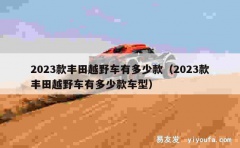 2023款丰田越野车有多少款（2023款丰田越野车有多少款车