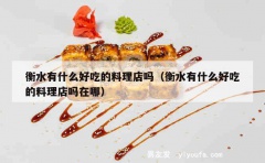 衡水有什么好吃的料理店吗（衡水有什么好吃的料理店吗在哪）