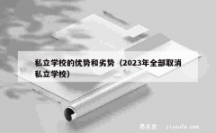 私立学校的优势和劣势（2023年全部取消私立学校）