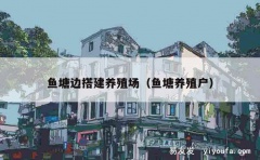 鱼塘边搭建养殖场（鱼塘养殖户）