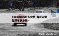 porsche越野车价格（polaris越野车多少钱）