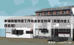 乡镇房屋改造工作动员会主持词（房屋改造工作总结）