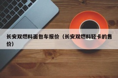 长安双燃料面包车报价（长安双燃料轻卡的售价）