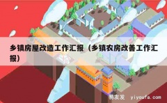 乡镇房屋改造工作汇报（乡镇农房改善工作汇报）