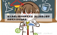 幼儿教育心理学的研究方法（幼儿教育心理学的研究方法分为两类）