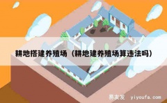 耕地搭建养殖场（耕地建养殖场算违法吗）