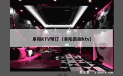 阜阳KTV预订（阜阳高端ktv）